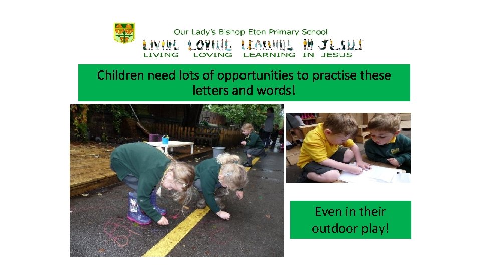 Children need lots of opportunities to practise these letters and words! Even in their