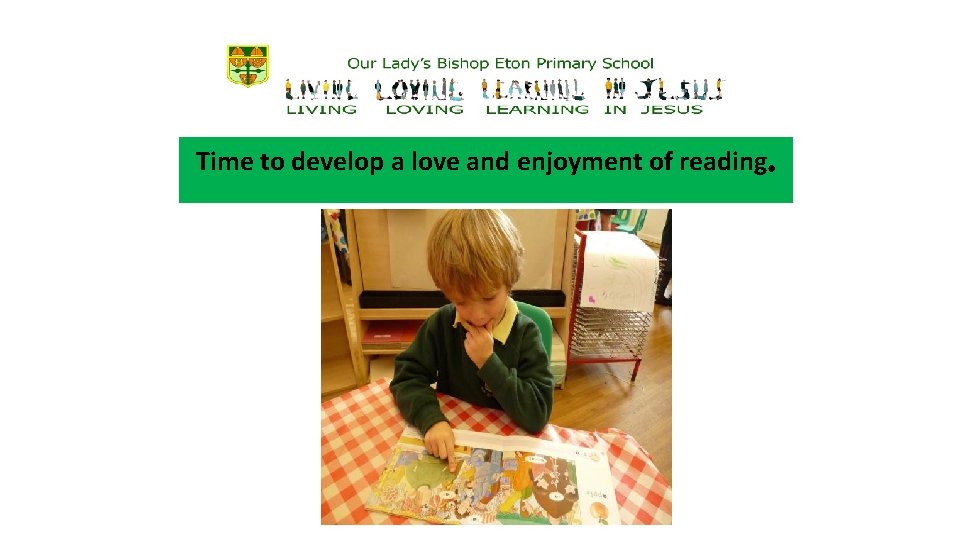 Time to develop a love and enjoyment of reading . 