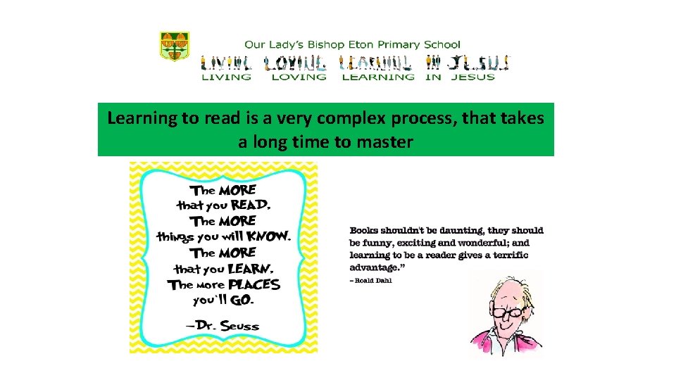 Learning to read is a very complex process, that takes a long time to