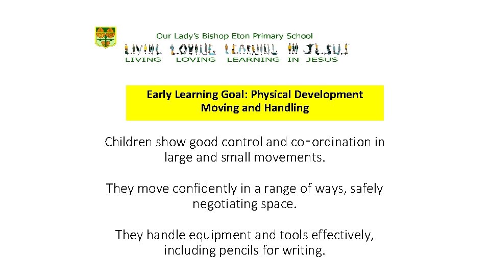 Early Learning Goal: Physical Development Moving and Handling Children show good control and co‑ordination