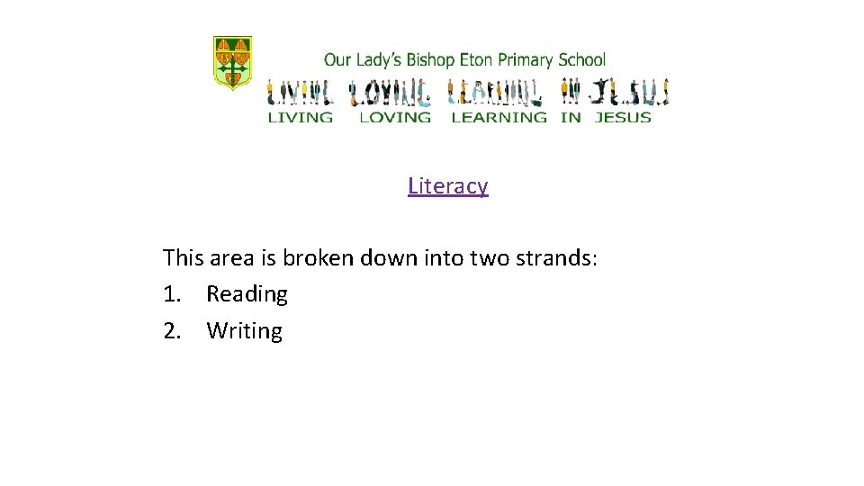 Literacy This area is broken down into two strands: 1. Reading 2. Writing 