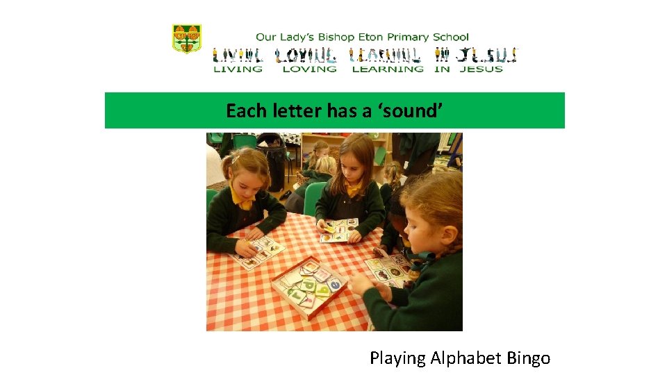 Each letter has a ‘sound’ Playing Alphabet Bingo 