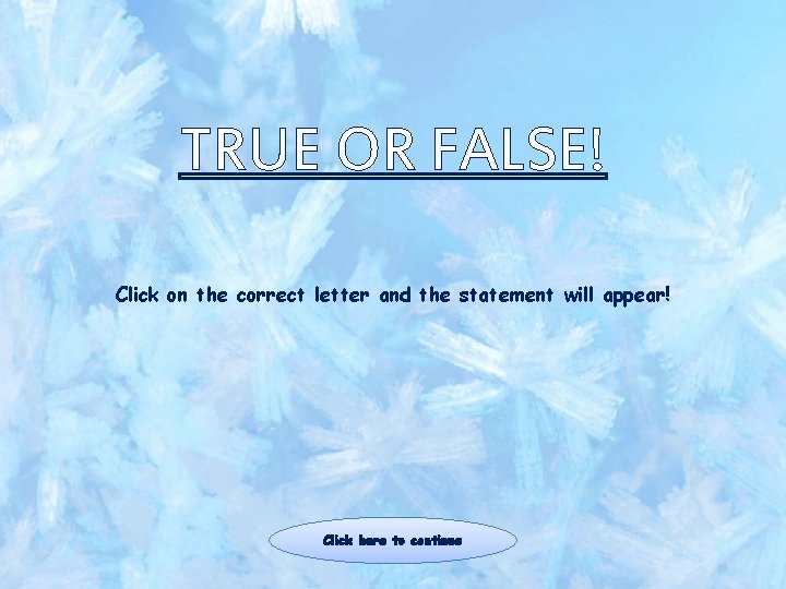 Click False TRUE OR FALSE Click on the correct letter