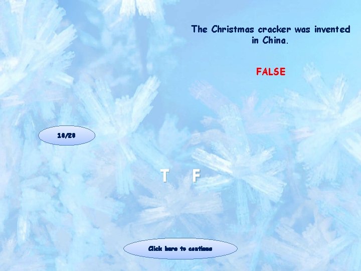 The Christmas cracker was invented in China. FALSE 10/20 T F Click here to The Christmas cracker was invented in China. FALSE 10/20 T F Click here to