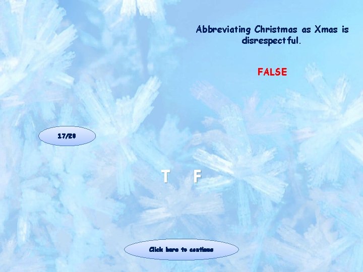 Abbreviating Christmas as Xmas is disrespectful. FALSE 17/20 T F Click here to continue Abbreviating Christmas as Xmas is disrespectful. FALSE 17/20 T F Click here to continue