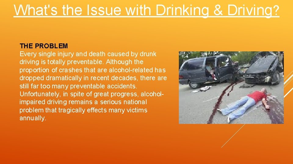 What's the Issue with Drinking & Driving? THE PROBLEM Every single injury and death
