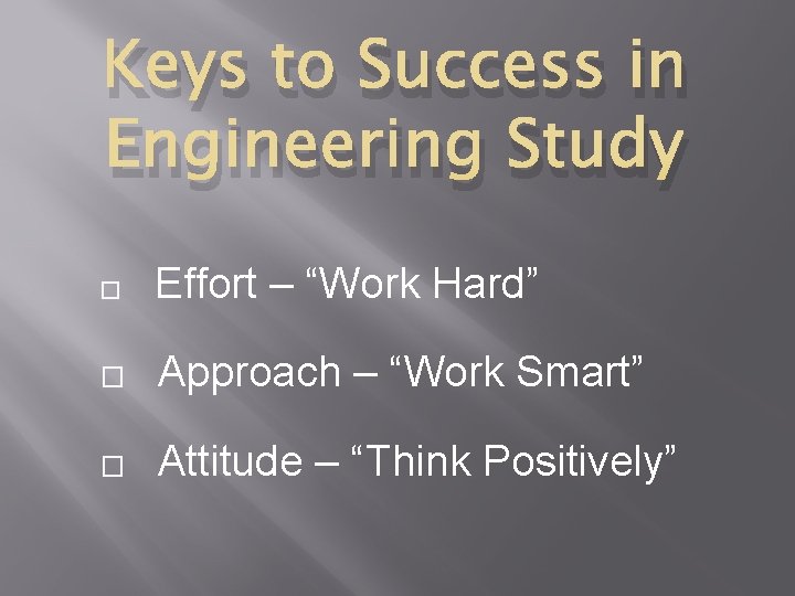 Keys to Success in Engineering Study � Effort – “Work Hard” � Approach –