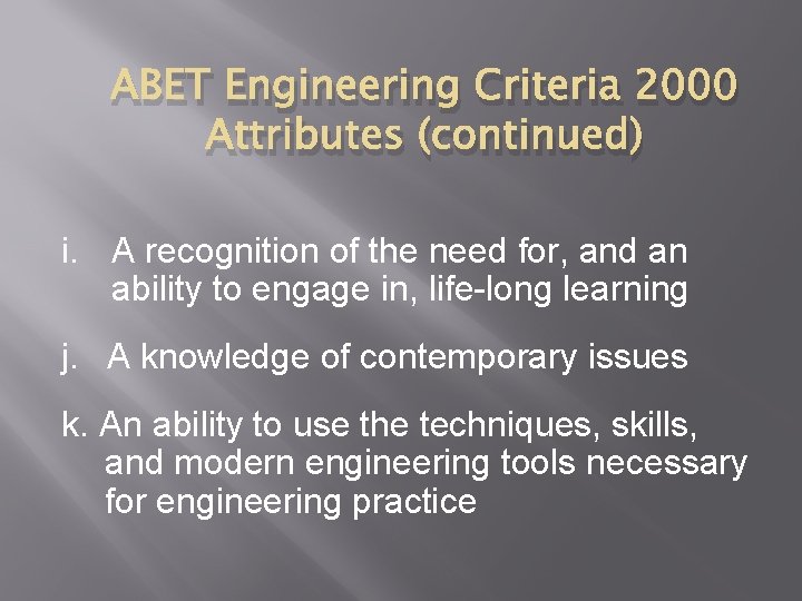 ABET Engineering Criteria 2000 Attributes (continued) i. A recognition of the need for, and