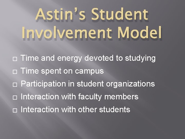 Astin’s Student Involvement Model � Time and energy devoted to studying � Time spent