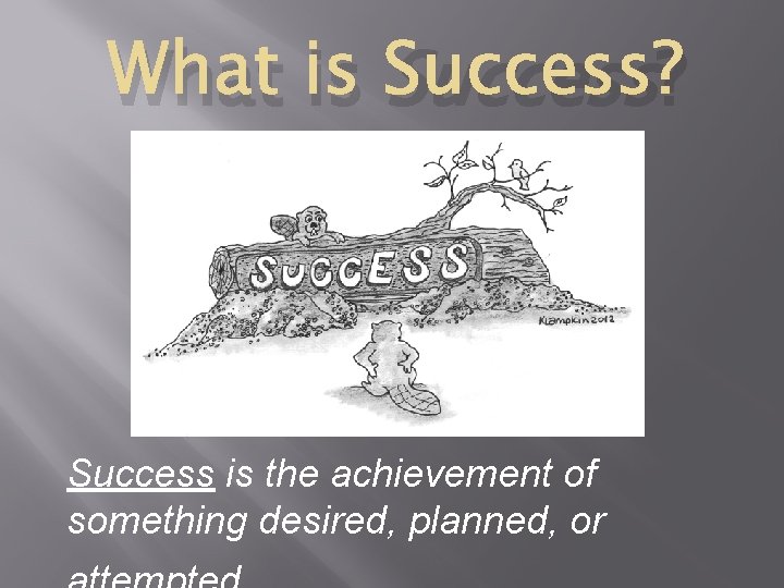 What is Success? Success is the achievement of something desired, planned, or 