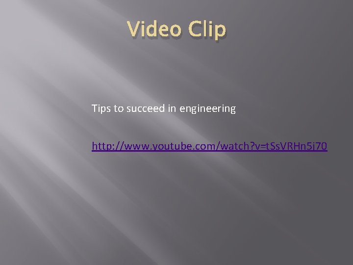 Video Clip Tips to succeed in engineering http: //www. youtube. com/watch? v=t. Ss. VRHn