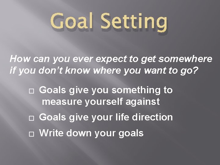 Goal Setting How can you ever expect to get somewhere if you don’t know