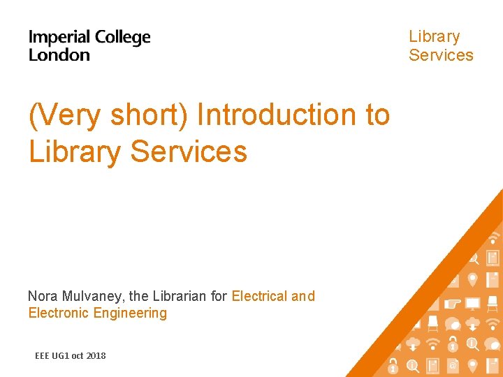 Library Services (Very short) Introduction to Library Services Nora Mulvaney, the Librarian for Electrical