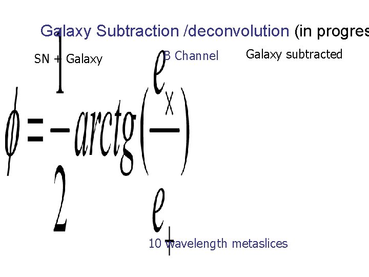 Galaxy Subtraction /deconvolution (in progres SN + Galaxy B Channel Galaxy subtracted 10 wavelength Galaxy Subtraction /deconvolution (in progres SN + Galaxy B Channel Galaxy subtracted 10 wavelength