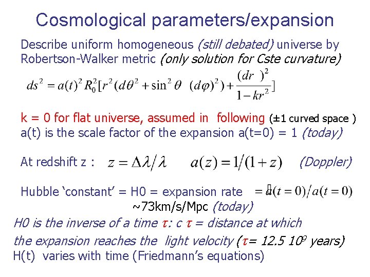Cosmological parameters/expansion Describe uniform homogeneous (still debated) universe by Robertson-Walker metric (only solution for Cosmological parameters/expansion Describe uniform homogeneous (still debated) universe by Robertson-Walker metric (only solution for