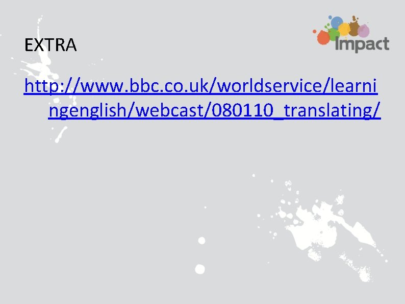 EXTRA http: //www. bbc. co. uk/worldservice/learni ngenglish/webcast/080110_translating/ 