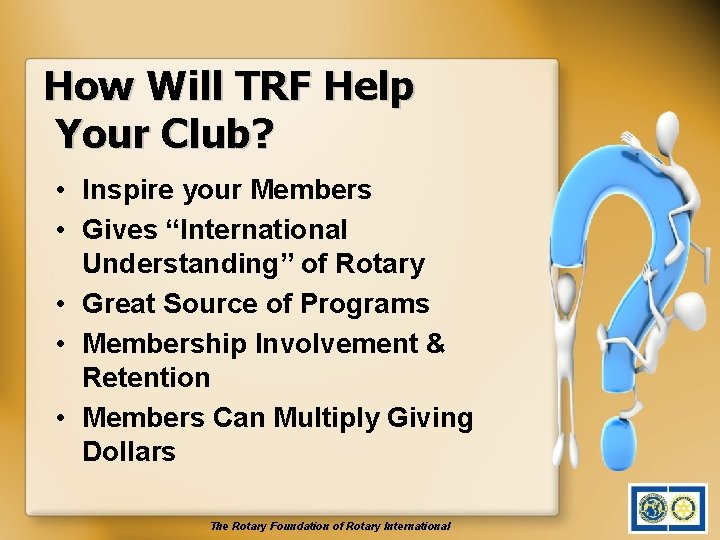 How Will TRF Help Your Club? • Inspire your Members • Gives “International Understanding”