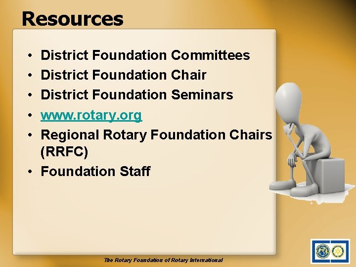 Resources • • • District Foundation Committees District Foundation Chair District Foundation Seminars www.