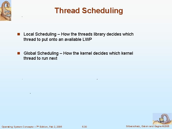 Thread Scheduling n Local Scheduling – How the threads library decides which thread to