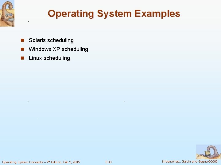 Operating System Examples n Solaris scheduling n Windows XP scheduling n Linux scheduling Operating