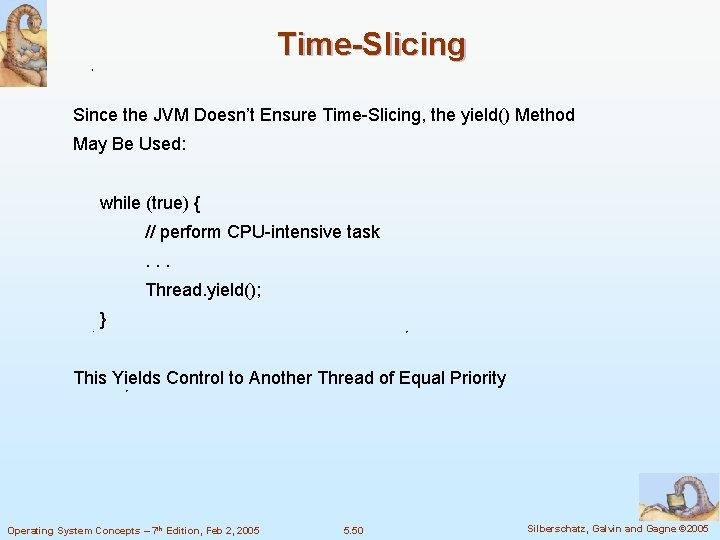 Time-Slicing Since the JVM Doesn’t Ensure Time-Slicing, the yield() Method May Be Used: while