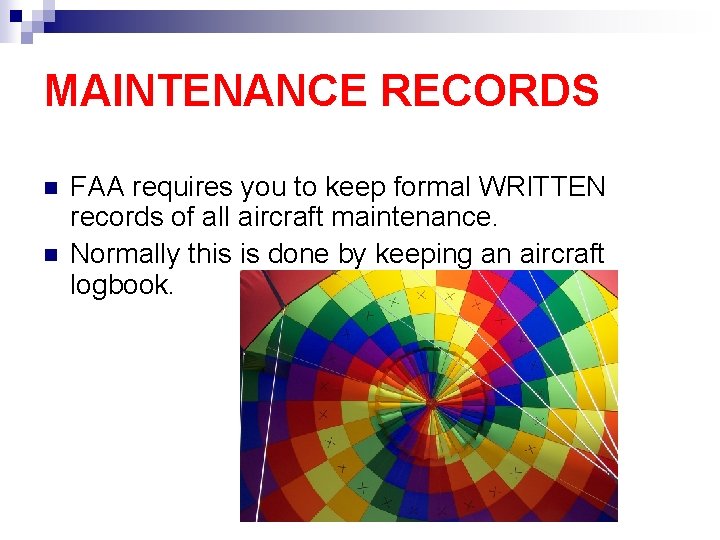 MAINTENANCE RECORDS n n FAA requires you to keep formal WRITTEN records of all