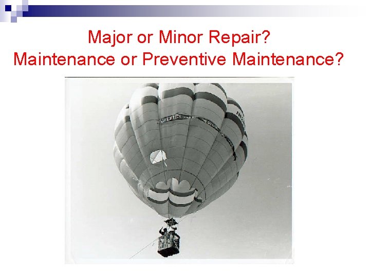 Major or Minor Repair? Maintenance or Preventive Maintenance? 