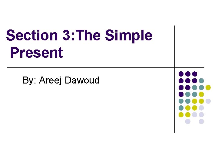 Section 3: The Simple Present By: Areej Dawoud 