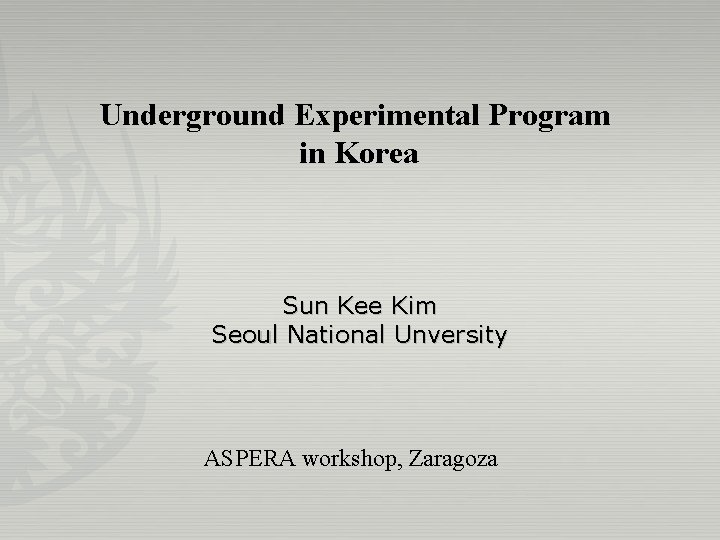 Underground Experimental Program in Korea Sun Kee Kim Seoul National Unversity ASPERA workshop, Zaragoza Underground Experimental Program in Korea Sun Kee Kim Seoul National Unversity ASPERA workshop, Zaragoza