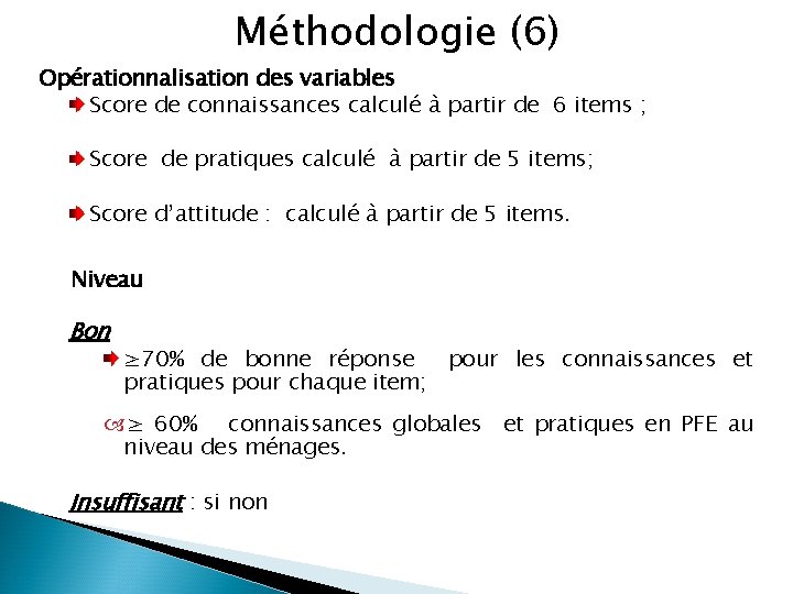 Méthodologie (6) Opérationnalisation des variables Score de connaissances calculé à partir de 6 items