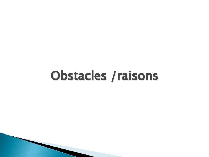 Obstacles /raisons 