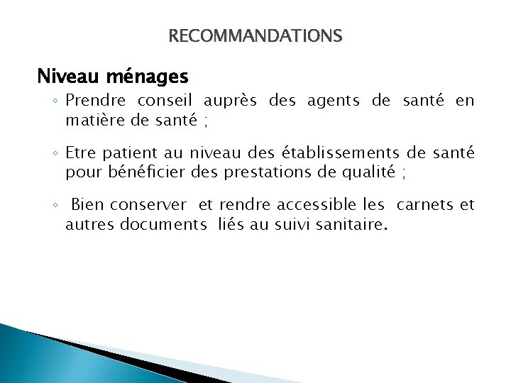 RECOMMANDATIONS Niveau ménages ◦ Prendre conseil auprès des agents de santé en matière de