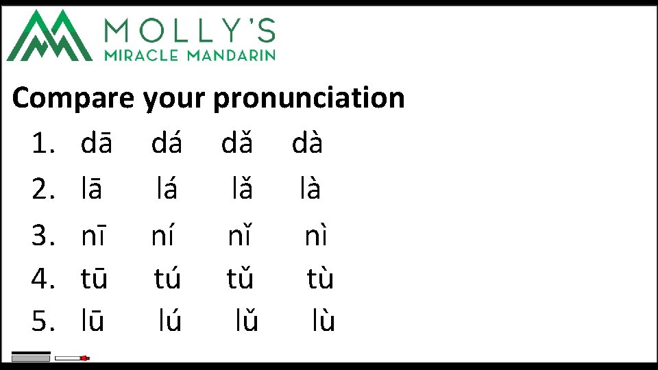 Compare your pronunciation 1. dā dá dǎ dà 2. lā lá lǎ là 3.