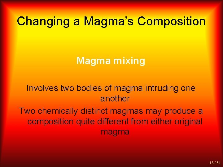 Changing a Magma’s Composition Magma mixing Involves two bodies of magma intruding one another