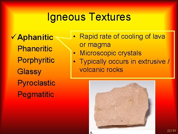 Igneous Textures ü Aphanitic Phaneritic Porphyritic Glassy Pyroclastic Pegmatitic • Rapid rate of cooling