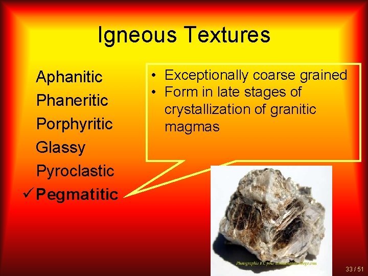 Igneous Textures Aphanitic Phaneritic Porphyritic Glassy Pyroclastic ü Pegmatitic • Exceptionally coarse grained •