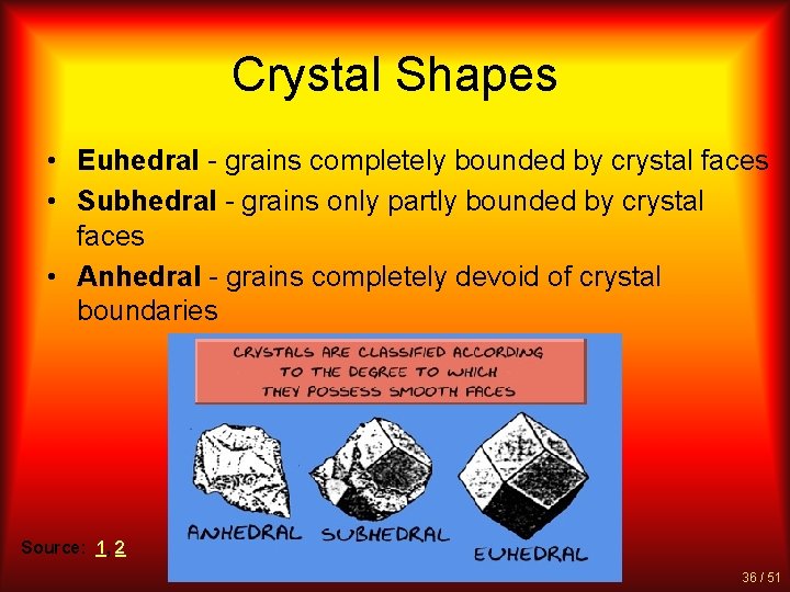 Crystal Shapes • Euhedral - grains completely bounded by crystal faces • Subhedral -