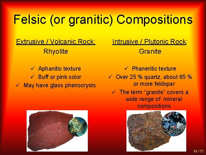 Felsic (or granitic) Compositions Extrusive / Volcanic Rock: Rhyolite Intrusive / Plutonic Rock: Granite