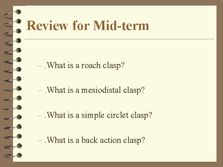 Review for Mid-term –. What is a roach clasp? –. What is a mesiodistal
