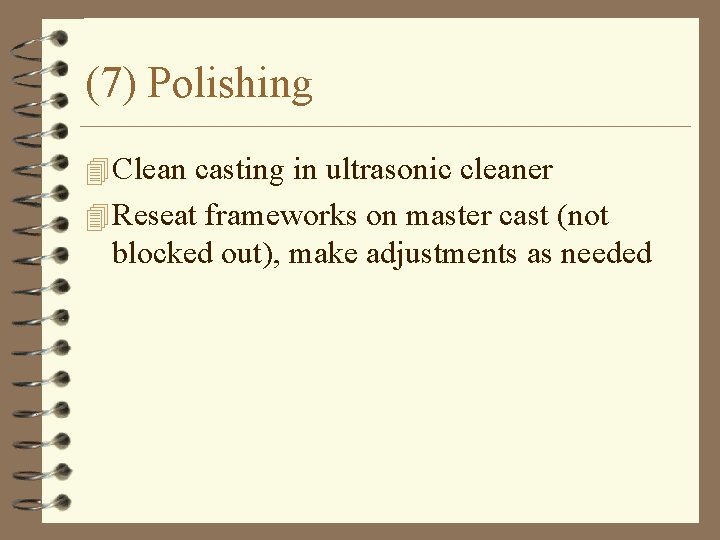 (7) Polishing 4 Clean casting in ultrasonic cleaner 4 Reseat frameworks on master cast