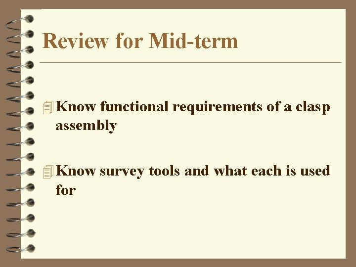 Review for Mid-term 4 Know functional requirements of a clasp assembly 4 Know survey