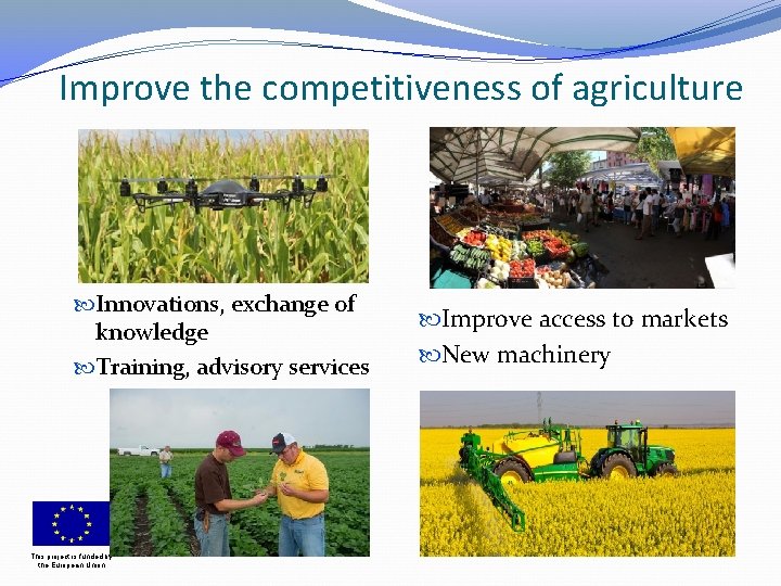 Improve the competitiveness of agriculture Innovations, exchange of knowledge Training, advisory services This project