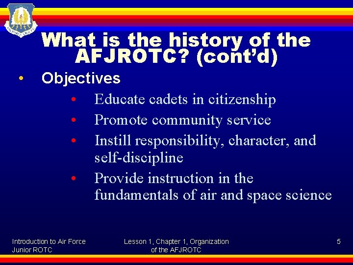  • What is the history of the AFJROTC? (cont’d) Objectives • Educate cadets