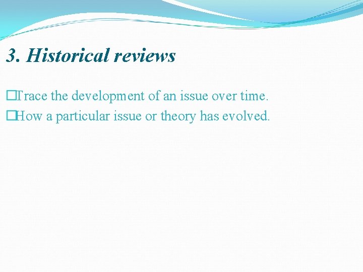 3. Historical reviews �Trace the development of an issue over time. �How a particular