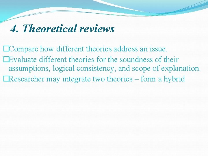 4. Theoretical reviews �Compare how different theories address an issue. �Evaluate different theories for