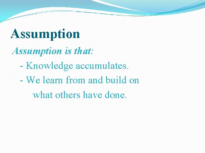 Assumption is that: - Knowledge accumulates. - We learn from and build on what