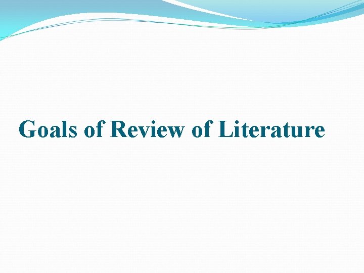 Goals of Review of Literature 