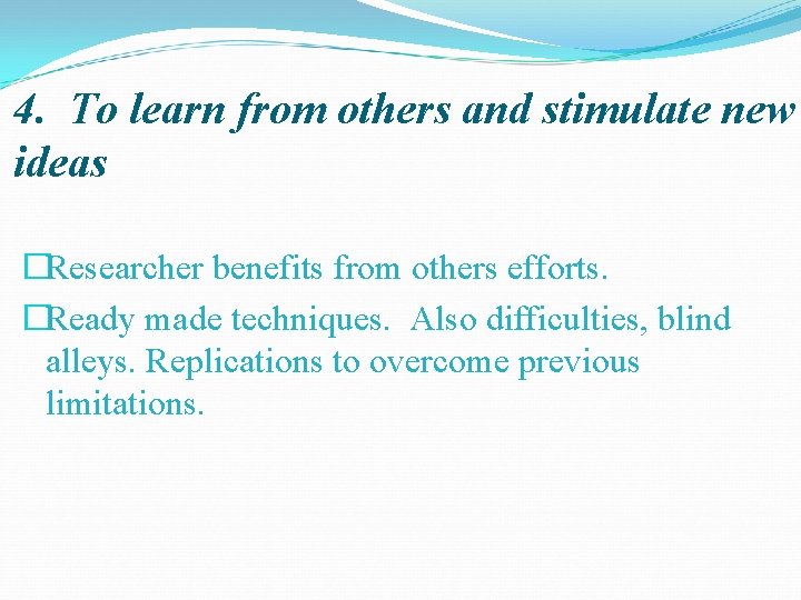 4. To learn from others and stimulate new ideas �Researcher benefits from others efforts.