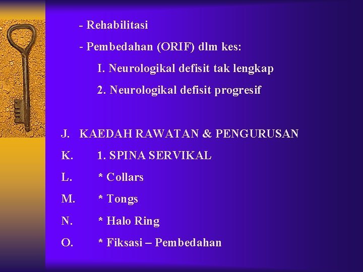 - Rehabilitasi - Pembedahan (ORIF) dlm kes: I. Neurologikal defisit tak lengkap 2. Neurologikal - Rehabilitasi - Pembedahan (ORIF) dlm kes: I. Neurologikal defisit tak lengkap 2. Neurologikal