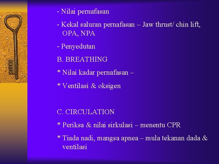 - Nilai pernafasan - Kekal saluran pernafasan – Jaw thrust/ chin lift, OPA, NPA - Nilai pernafasan - Kekal saluran pernafasan – Jaw thrust/ chin lift, OPA, NPA